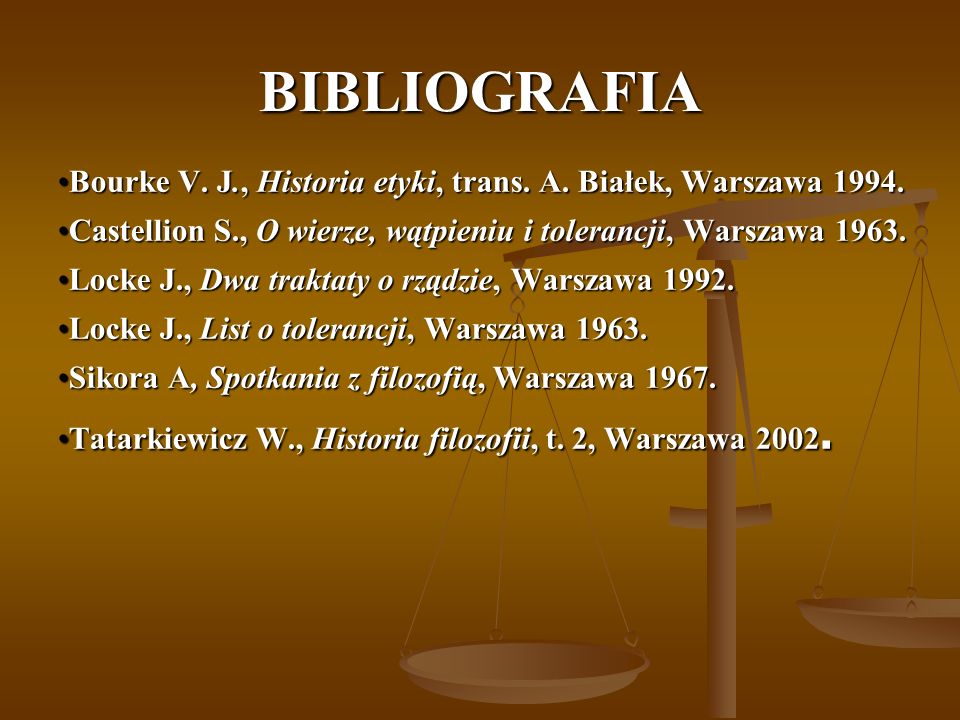 BIBLIOGRAFIA Bourke V. J., Historia etyki, trans. A. Białek, Warszawa Castellion S., O wierze, wątpieniu i tolerancji, Warszawa