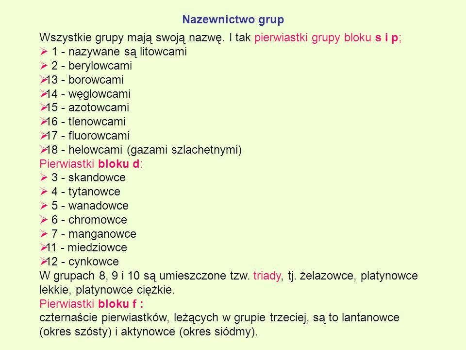 Nazewnictwo grup Wszystkie grupy mają swoją nazwę. I tak pierwiastki grupy bloku s i p; 1 - nazywane są litowcami.