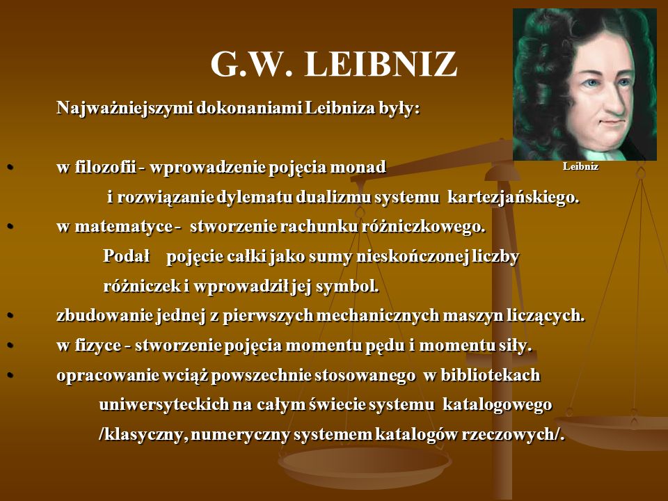 G.W. LEIBNIZ Najważniejszymi dokonaniami Leibniza były: