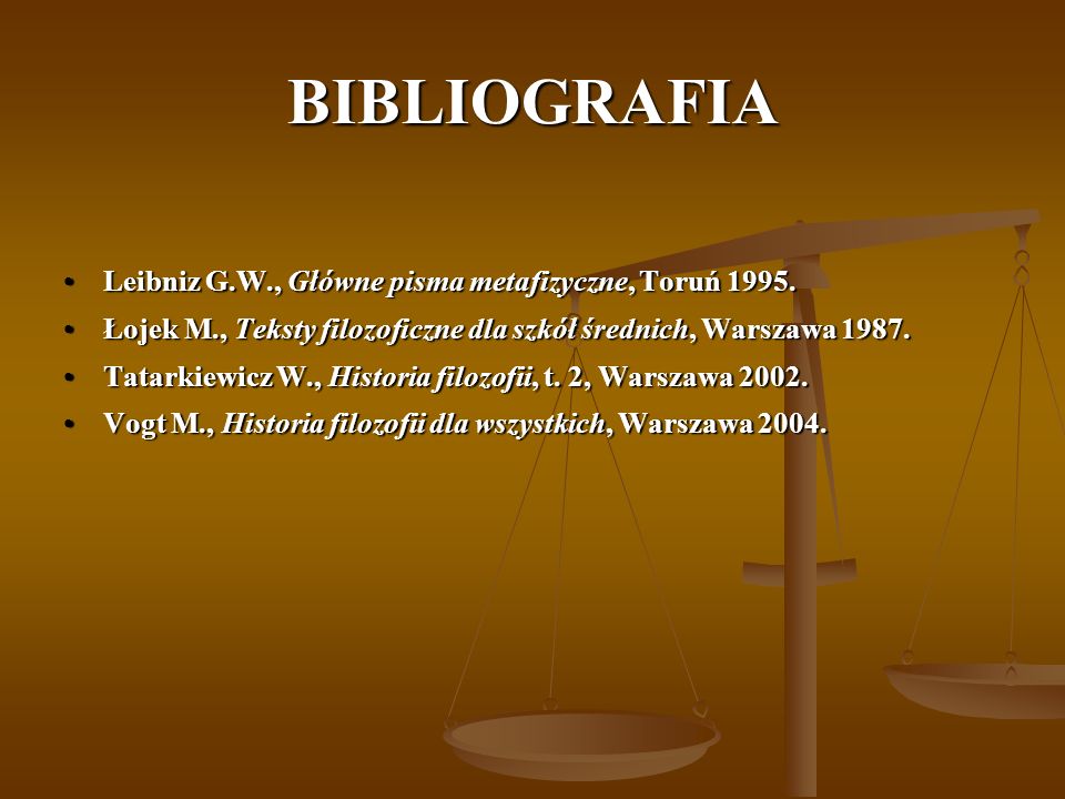 BIBLIOGRAFIA Leibniz G.W., Główne pisma metafizyczne, Toruń 1995.