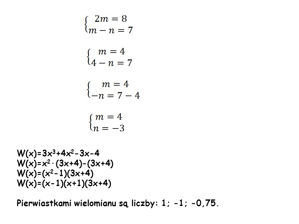 W(x)=3x3+4x2-3x-4 W(x)=x2∙(3x+4)-(3x+4) W(x)=(x2-1)(3x+4) W(x)=(x-1)(x+1)(3x+4) Pierwiastkami wielomianu są liczby: 1; -1; -0,75.