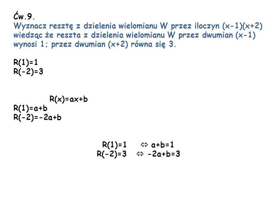 Ćw.9. Wyznacz resztę z dzielenia wielomianu W przez iloczyn (x-1)(x+2) wiedząc że reszta z dzielenia wielomianu W przez dwumian (x-1)