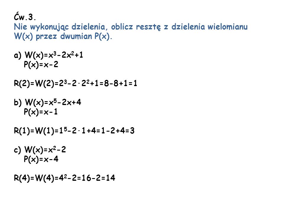 Ćw.3. Nie wykonując dzielenia, oblicz resztę z dzielenia wielomianu. W(x) przez dwumian P(x). a) W(x)=x3-2x2+1.