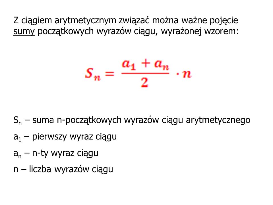 Z ciągiem arytmetycznym związać można ważne pojęcie sumy początkowych wyrazów ciągu, wyrażonej wzorem: