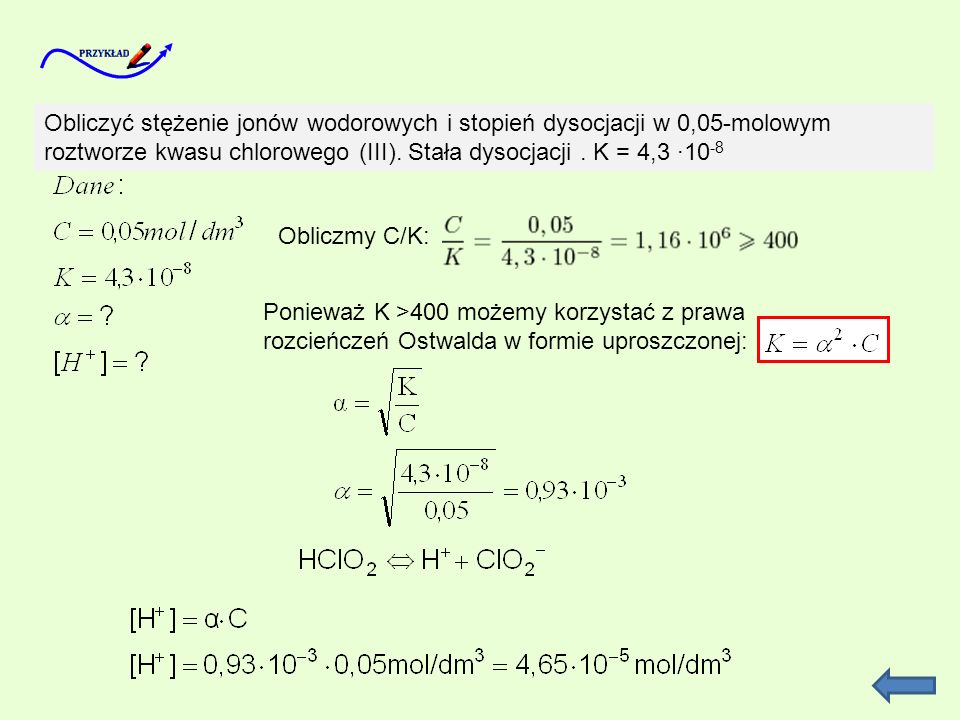 Obliczyć stężenie jonów wodorowych i stopień dysocjacji w 0,05-molowym roztworze kwasu chlorowego (III). Stała dysocjacji . K = 4,3 ∙10-8