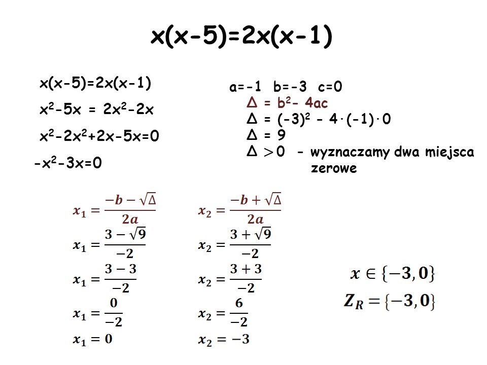 x(x-5)=2x(x-1) x2-5x = 2x2-2x x2-2x2+2x-5x=0 -x2-3x=0 a=-1 b=-3 c=0