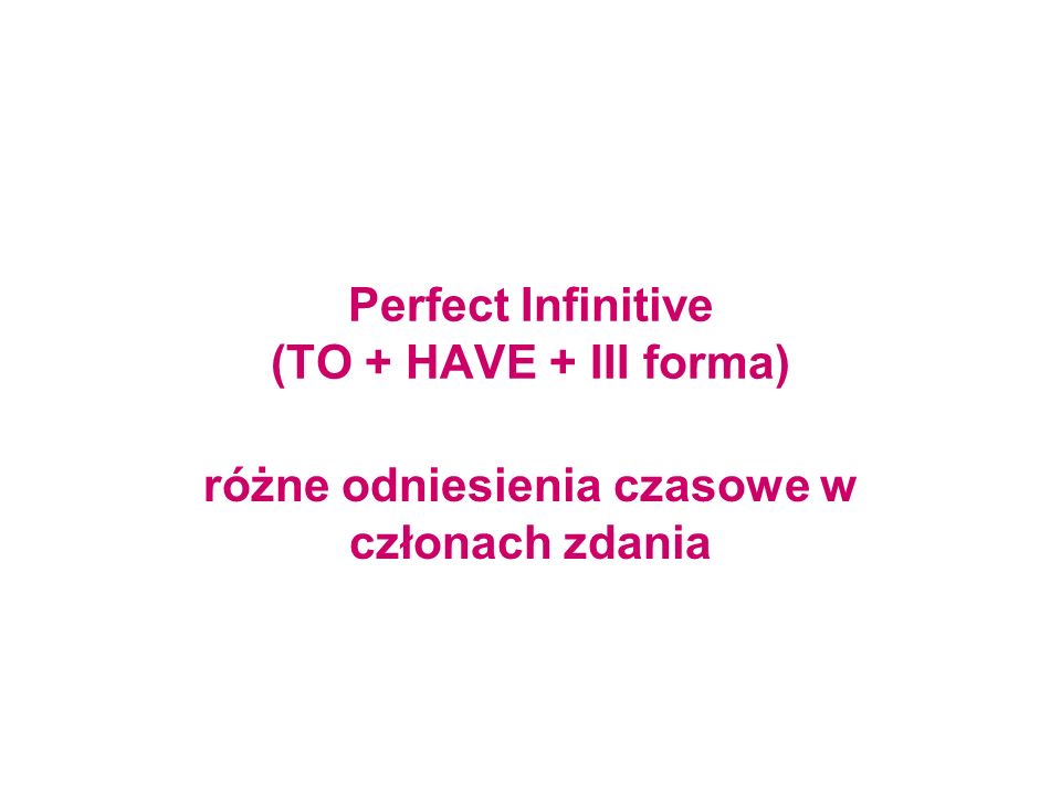 Perfect Infinitive (TO + HAVE + III forma)
