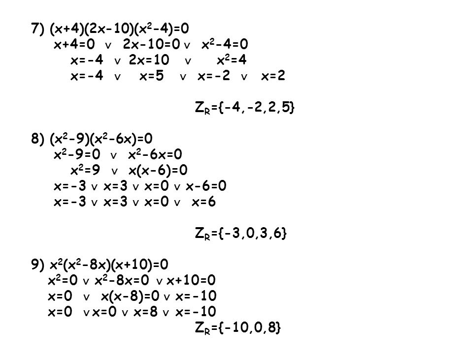 7) (x+4)(2x-10)(x2-4)=0 x+4=0 ∨ 2x-10=0 ∨ x2-4=0. x=-4 ∨ 2x=10 ∨ x2=4. x=-4 ∨ x=5 ∨ x=-2 ∨ x=2.