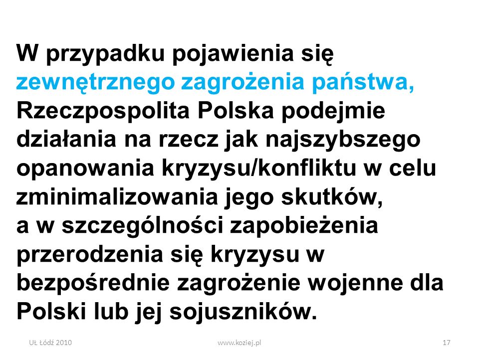 W przypadku pojawienia się zewnętrznego zagrożenia państwa, Rzeczpospolita Polska podejmie działania na rzecz jak najszybszego opanowania kryzysu/konfliktu w celu zminimalizowania jego skutków, a w szczególności zapobieżenia przerodzenia się kryzysu w bezpośrednie zagrożenie wojenne dla Polski lub jej sojuszników.