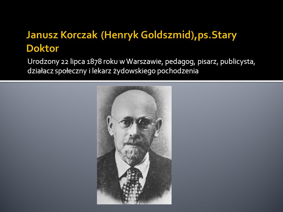 Janusz Korczak (Henryk Goldszmid),ps.Stary Doktor