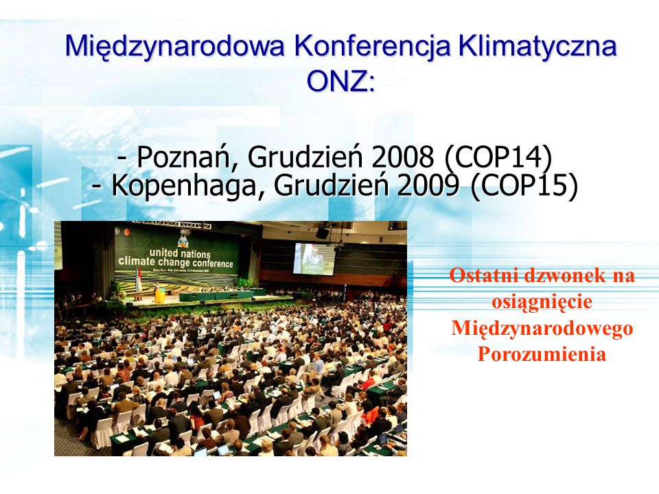 - Poznań, Grudzień 2008 (COP14) - Kopenhaga, Grudzień 2009 (COP15)
