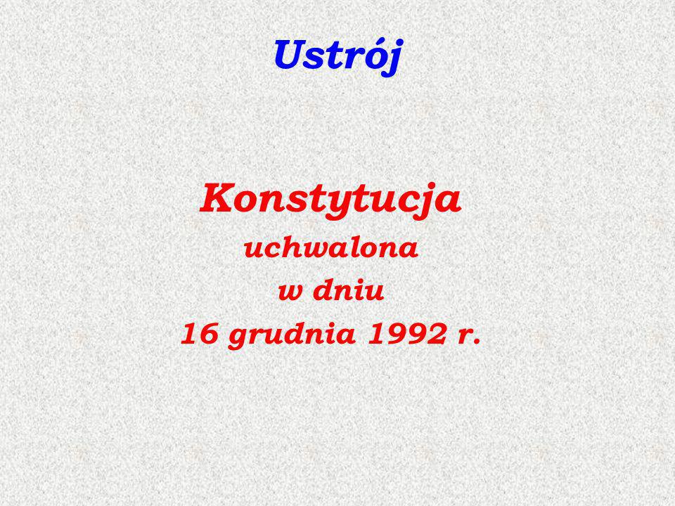 Ustrój Konstytucja uchwalona w dniu 16 grudnia 1992 r.