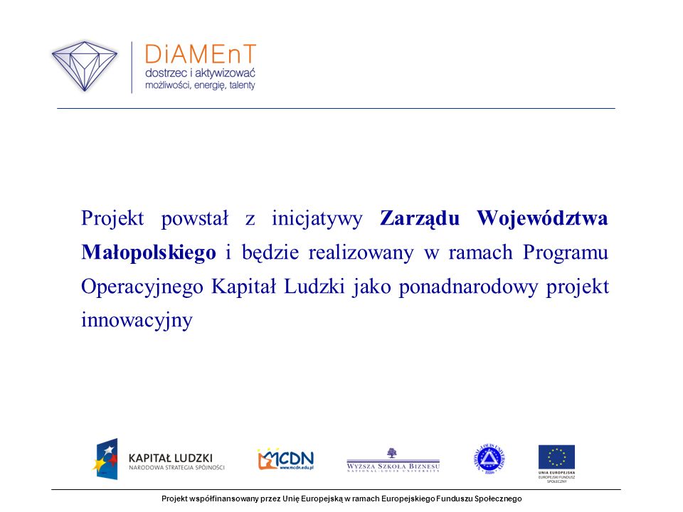 Projekt powstał z inicjatywy Zarządu Województwa Małopolskiego i będzie realizowany w ramach Programu Operacyjnego Kapitał Ludzki jako ponadnarodowy projekt innowacyjny