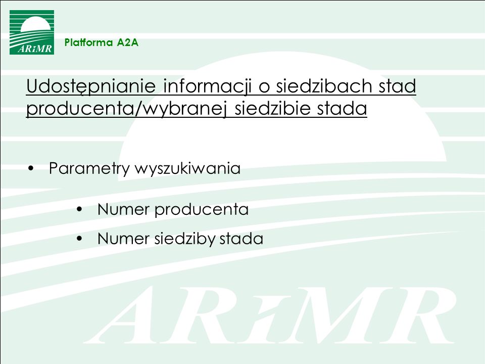 Platforma A2A Udostępnianie informacji o siedzibach stad producenta/wybranej siedzibie stada. Parametry wyszukiwania.