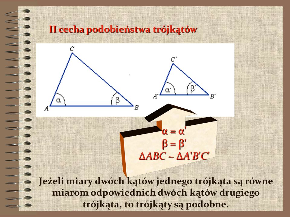 α = α β = β ΔABC ~ ΔA B C II cecha podobieństwa trójkątów