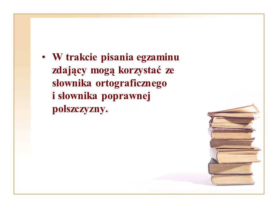 W trakcie pisania egzaminu zdający mogą korzystać ze słownika ortograficznego i słownika poprawnej polszczyzny.