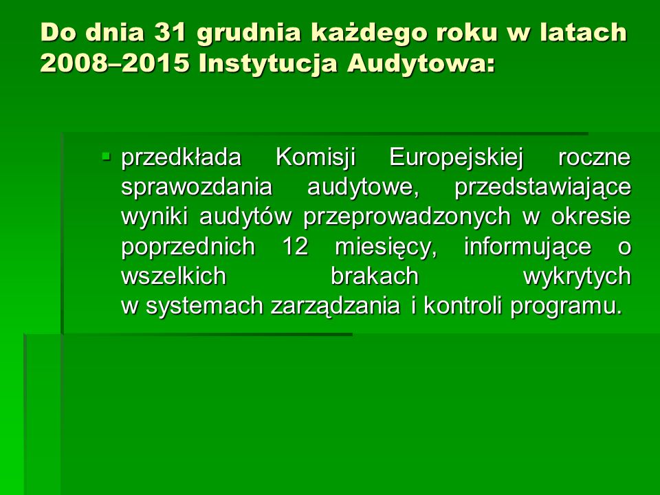 Do dnia 31 grudnia każdego roku w latach 2008–2015 Instytucja Audytowa: