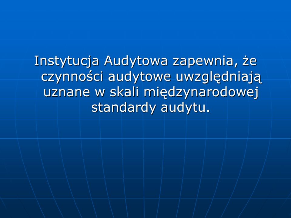 Instytucja Audytowa zapewnia, że czynności audytowe uwzględniają uznane w skali międzynarodowej standardy audytu.