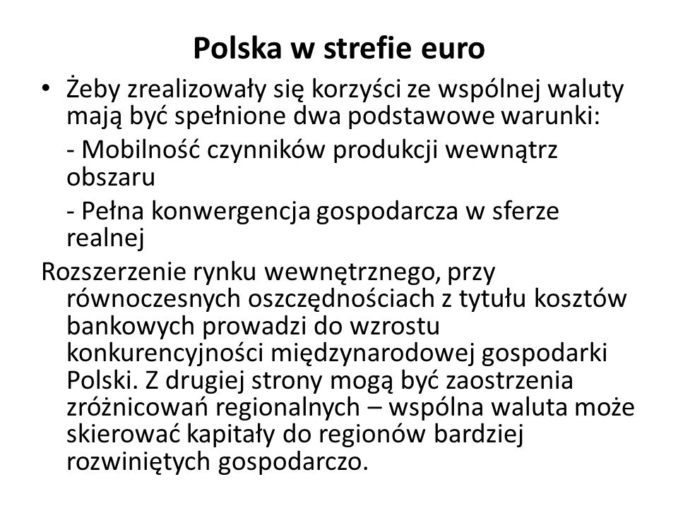 Polska w strefie euro Żeby zrealizowały się korzyści ze wspólnej waluty mają być spełnione dwa podstawowe warunki: