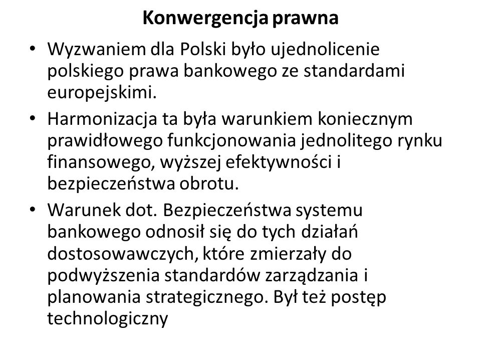 Konwergencja prawna Wyzwaniem dla Polski było ujednolicenie polskiego prawa bankowego ze standardami europejskimi.