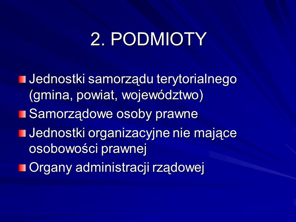 2. PODMIOTY Jednostki samorządu terytorialnego (gmina, powiat, województwo) Samorządowe osoby prawne.