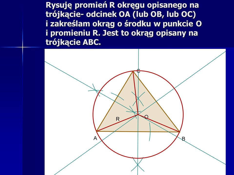 Rysuję promień R okręgu opisanego na trójkącie- odcinek OA (lub OB, lub OC) i zakreślam okrąg o środku w punkcie O i promieniu R.