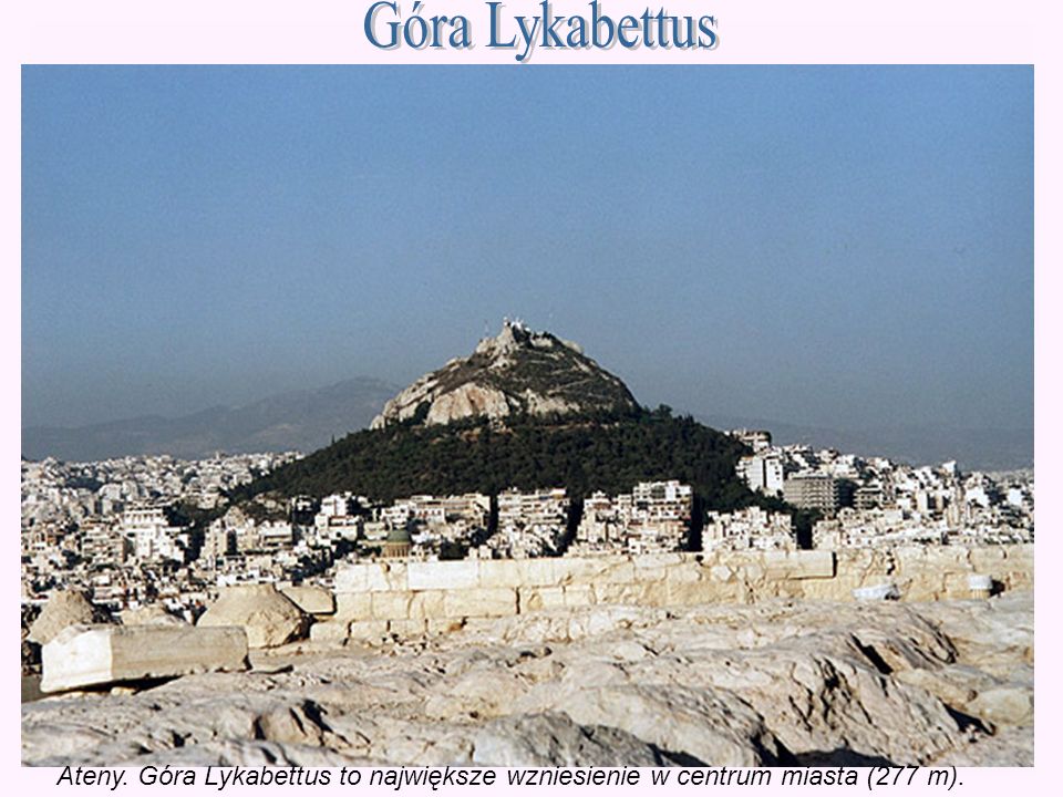 Góra Lykabettus Ateny. Góra Lykabettus to największe wzniesienie w centrum miasta (277 m).