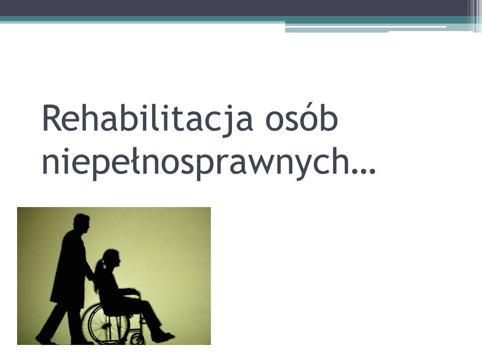 Rehabilitacja osób niepełnosprawnych…