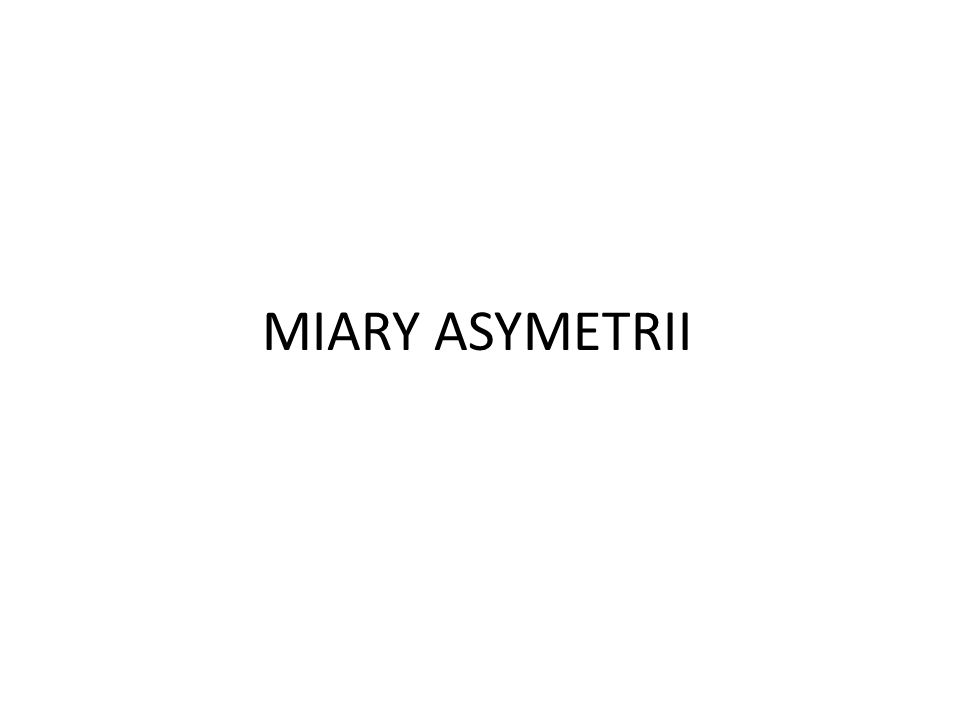 MIARY ASYMETRII