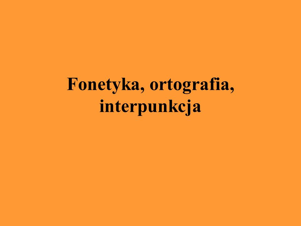 Fonetyka, ortografia, interpunkcja