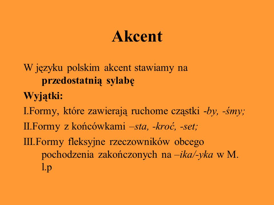 Akcent W języku polskim akcent stawiamy na przedostatnią sylabę