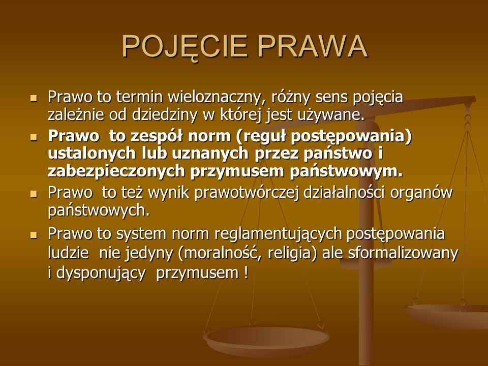 POJĘCIE PRAWA Prawo to termin wieloznaczny, różny sens pojęcia zależnie od dziedziny w której jest używane.