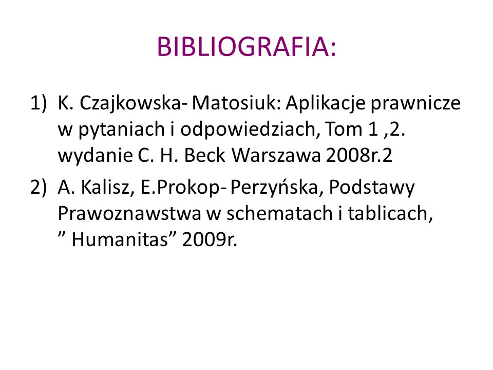 BIBLIOGRAFIA: K. Czajkowska- Matosiuk: Aplikacje prawnicze w pytaniach i odpowiedziach, Tom 1 ,2. wydanie C. H. Beck Warszawa 2008r.2.