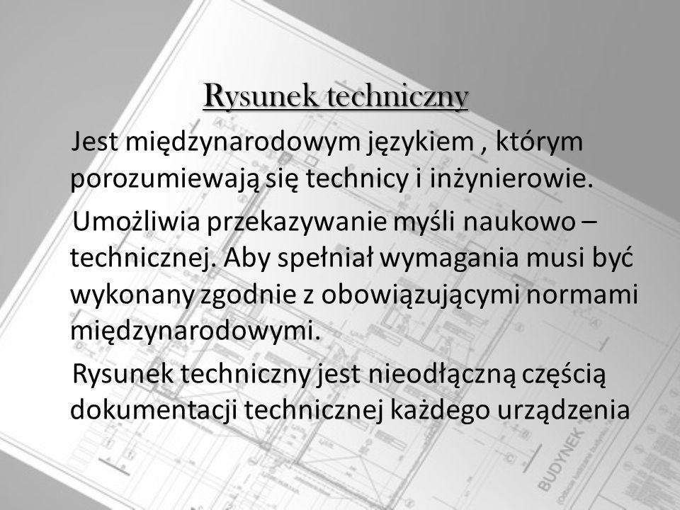 Rysunek techniczny Jest międzynarodowym językiem , którym porozumiewają się technicy i inżynierowie.