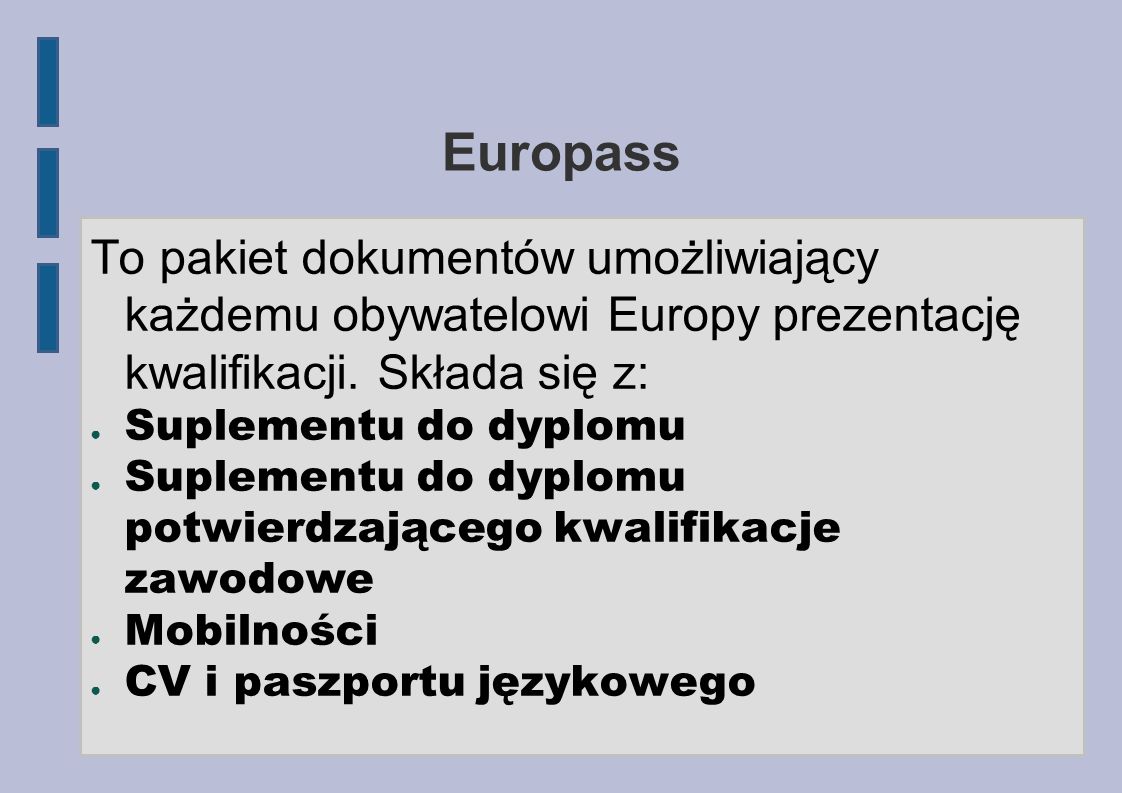 Europass To pakiet dokumentów umożliwiający każdemu obywatelowi Europy prezentację kwalifikacji. Składa się z: