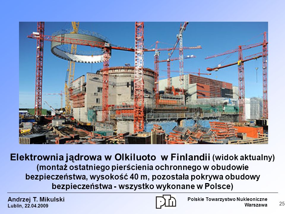Elektrownia jądrowa w Olkiluoto w Finlandii (widok aktualny) (montaż ostatniego pierścienia ochronnego w obudowie bezpieczeństwa, wysokość 40 m, pozostała pokrywa obudowy bezpieczeństwa - wszystko wykonane w Polsce)