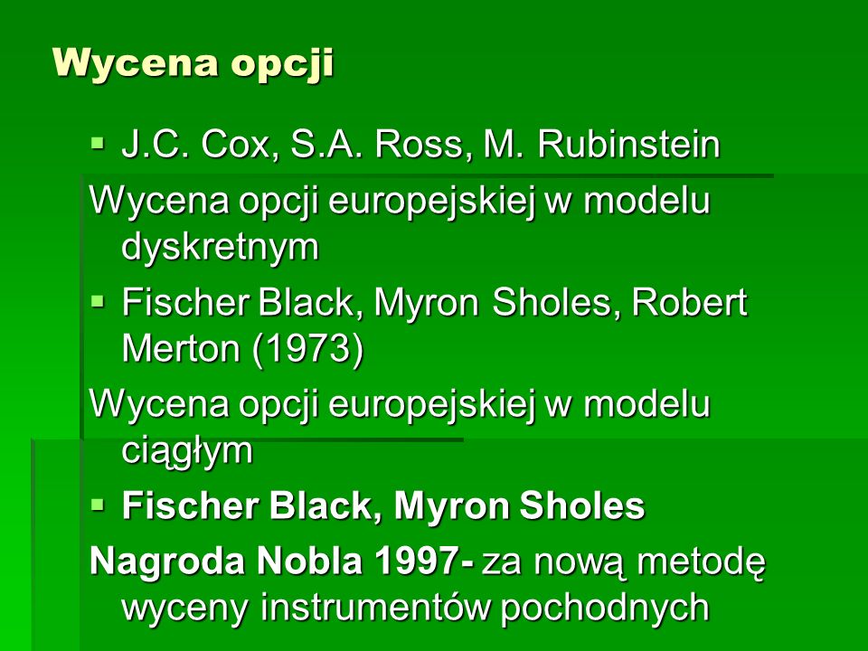 Wycena opcji J.C. Cox, S.A. Ross, M. Rubinstein. Wycena opcji europejskiej w modelu dyskretnym. Fischer Black, Myron Sholes, Robert Merton (1973)