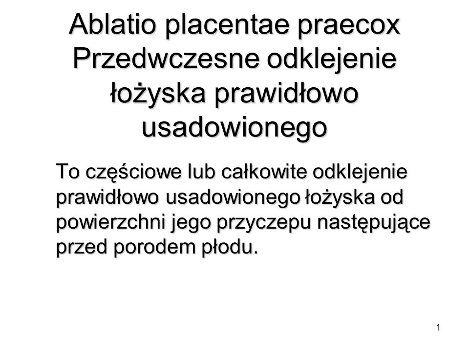 Ablatio placentae praecox Przedwczesne odklejenie łożyska prawidłowo usadowionego