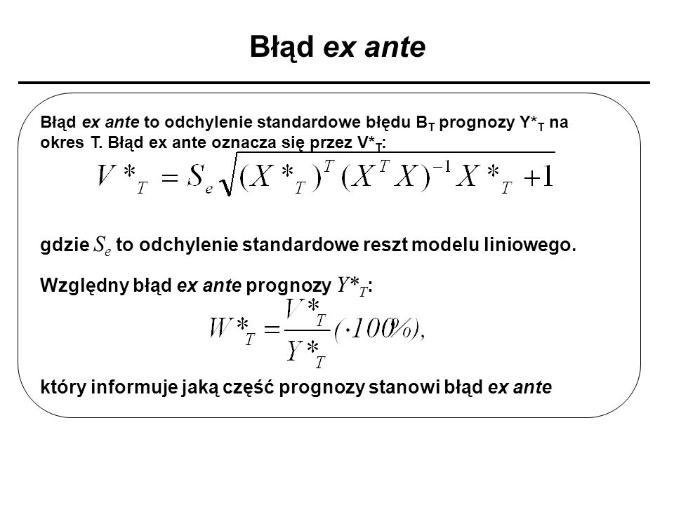 Błąd ex ante Błąd ex ante to odchylenie standardowe błędu BT prognozy Y*T na okres T. Błąd ex ante oznacza się przez V*T: