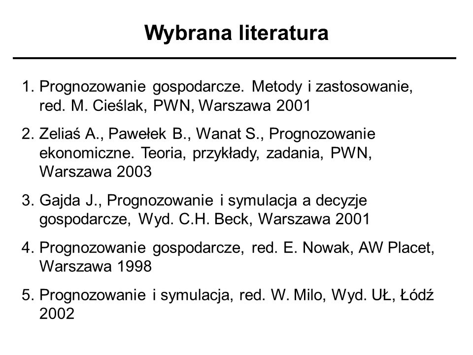 Wybrana literatura Prognozowanie gospodarcze. Metody i zastosowanie, red. M. Cieślak, PWN, Warszawa