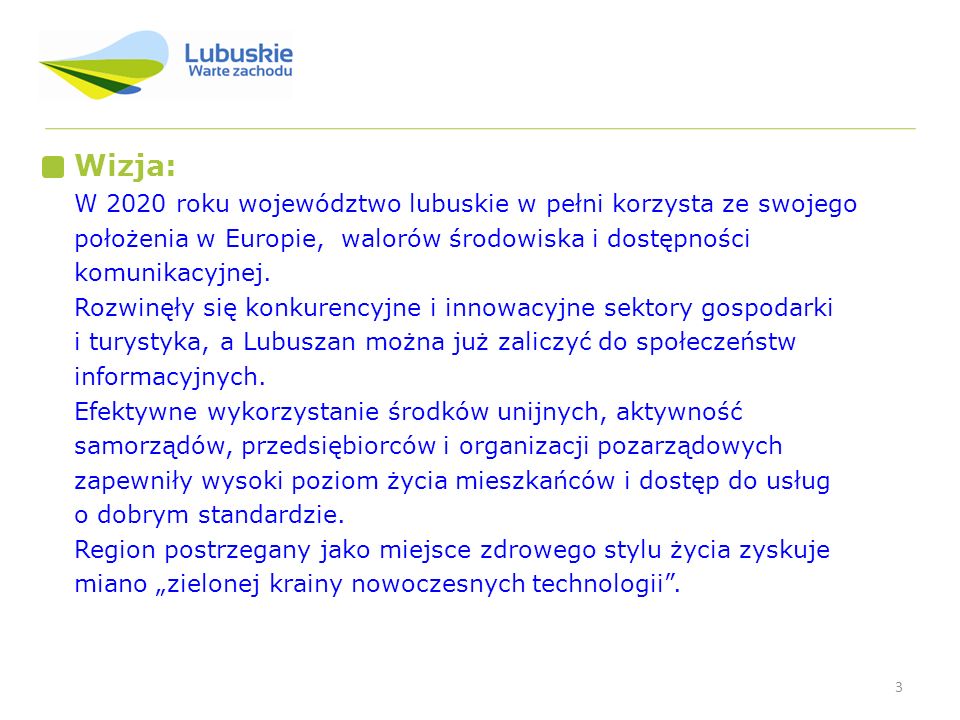 Wizja: W 2020 roku województwo lubuskie w pełni korzysta ze swojego położenia w Europie, walorów środowiska i dostępności komunikacyjnej.