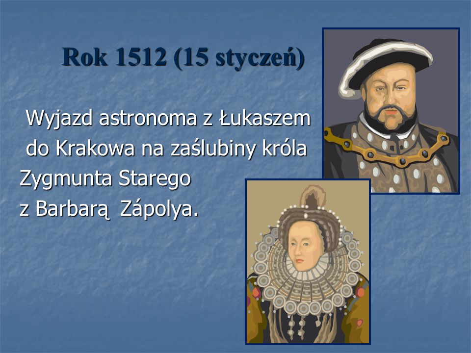 Rok 1512 (15 styczeń) do Krakowa na zaślubiny króla Zygmunta Starego