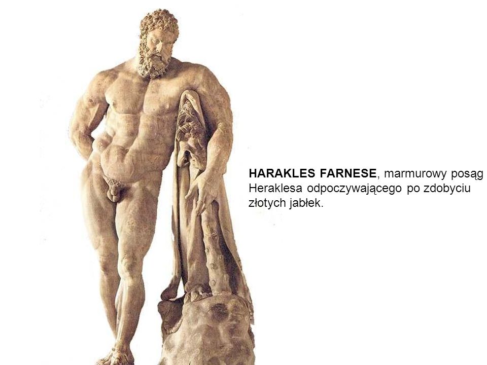 HARAKLES FARNESE, marmurowy posąg Heraklesa odpoczywającego po zdobyciu złotych jabłek.