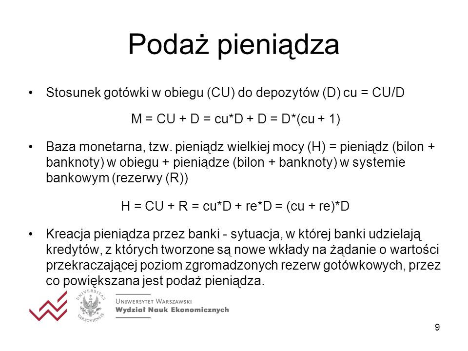 Podaż pieniądza Stosunek gotówki w obiegu (CU) do depozytów (D) cu = CU/D. M = CU + D = cu*D + D = D*(cu + 1)