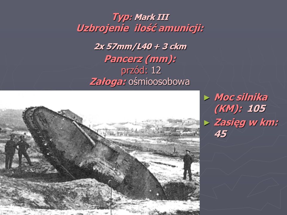 Typ: Mark III Uzbrojenie ilość amunicji: 2x 57mm/L ckm Pancerz (mm): przód: 12 Załoga: ośmioosobowa