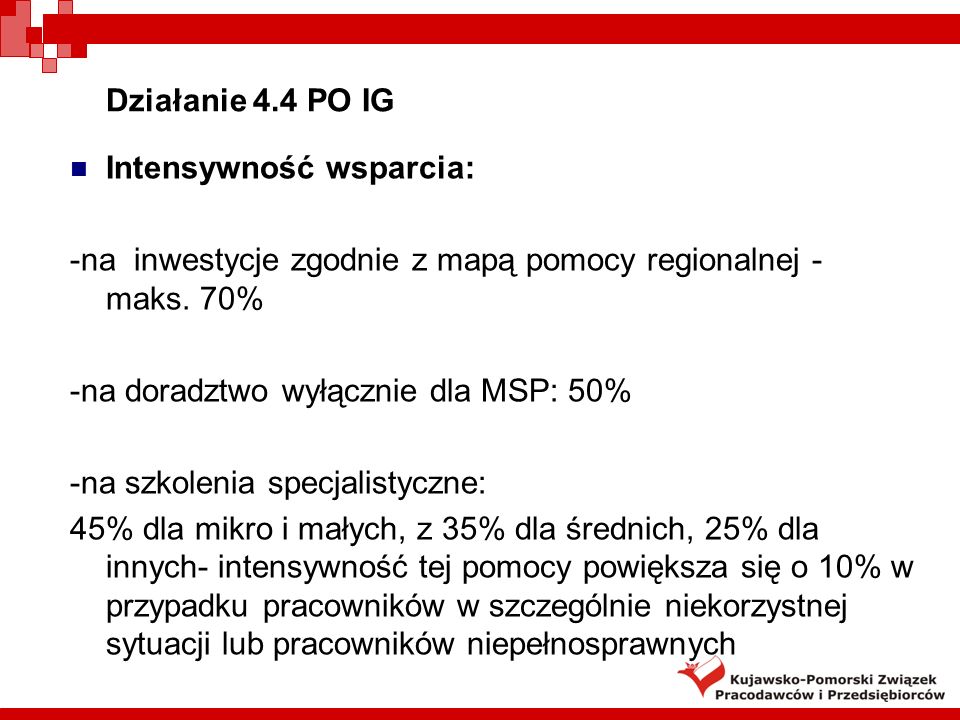 Działanie 4.4 PO IG Intensywność wsparcia: -na inwestycje zgodnie z mapą pomocy regionalnej - maks. 70%