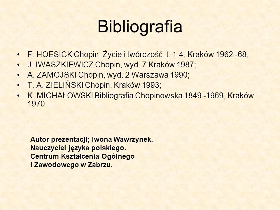 Bibliografia F. HOESICK Chopin. Życie i twórczość, t. 1 4, Kraków ; J. IWASZKIEWICZ Chopin, wyd. 7 Kraków 1987;