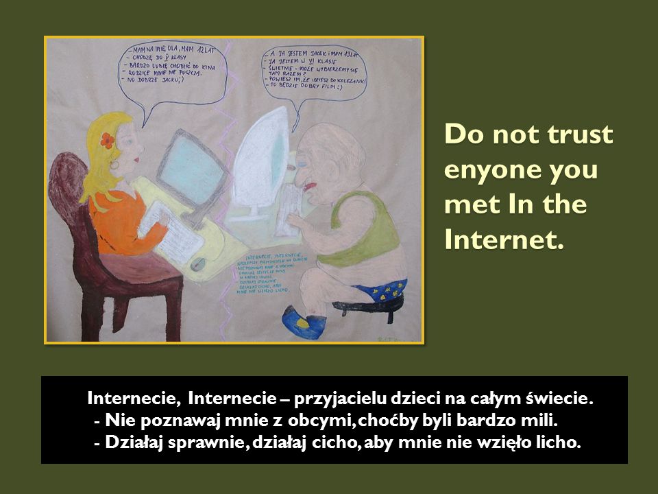 Do not trust enyone you met In the Internet.