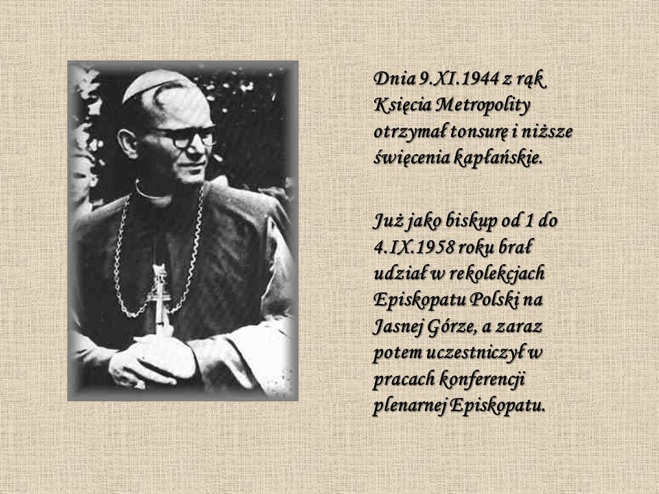 Dnia 9.XI.1944 z rąk Księcia Metropolity otrzymał tonsurę i niższe święcenia kapłańskie.