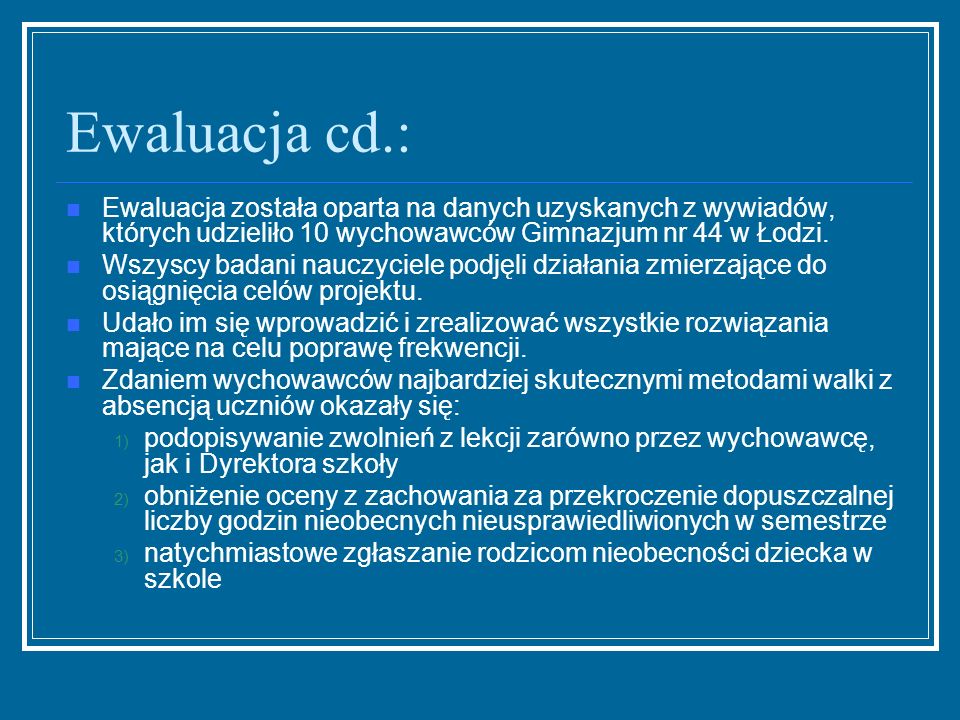 Ewaluacja cd.: Ewaluacja została oparta na danych uzyskanych z wywiadów, których udzieliło 10 wychowawców Gimnazjum nr 44 w Łodzi.